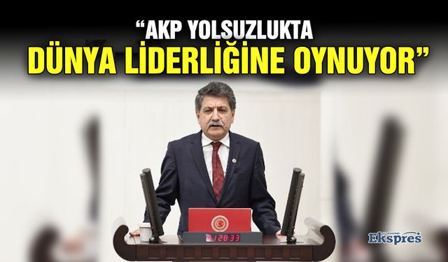 “AKP yolsuzlukta Dünya liderliğine oynuyor”