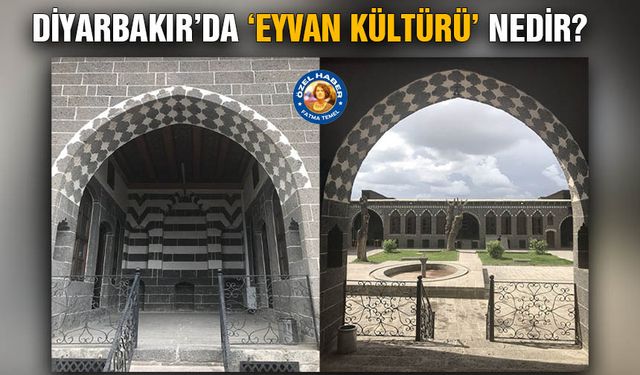 Diyarbakır’da ‘Eyvan kültürü’ nedir?