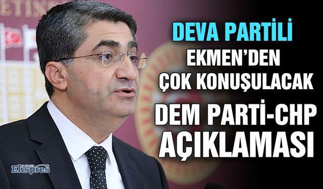 DEVA Partili Ekmen’den çok konuşulacak DEM Parti-CHP açıklaması