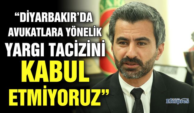 “Diyarbakır’da avukatlara yönelik yargı tacizini kabul etmiyoruz”