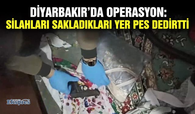 Diyarbakır’da operasyon: Silahları sakladıkları yer pes dedirtti