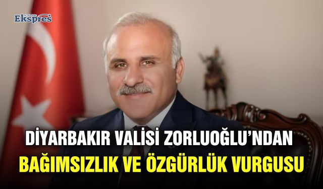 Diyarbakır Valisi Zorluoğlu’ndan bağımsızlık ve özgürlük vurgusu