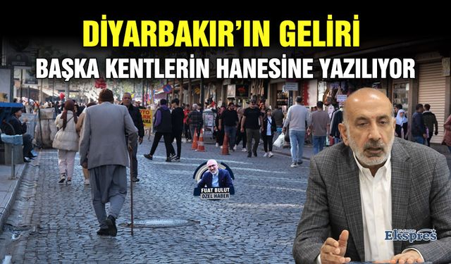 Diyarbakır’ın geliri başka kentlerin hanesine yazılıyor