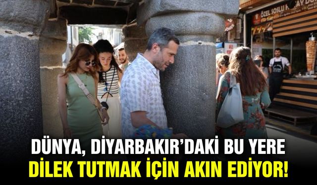 Dünya, Diyarbakır’daki bu yere dilek tutmak için akın ediyor!