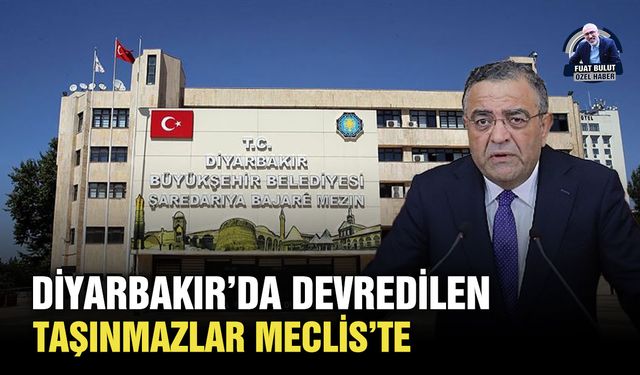 Diyarbakır’da devredilen taşınmazlar Meclis’te