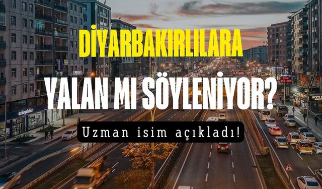 Diyarbakırlılara yalan mı söyleniyor? Uzmanı gerçeği açıkladı