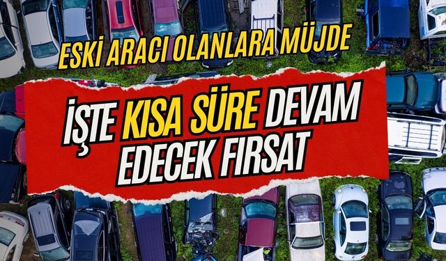 Hurda Aracı Olanlar İçin Son Karar Geldi! İşte Elde Edecekleri Büyük Şans