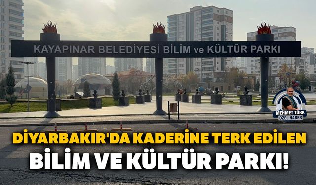 Diyarbakır'da kaderine terk edilen bilim ve kültür parkı!