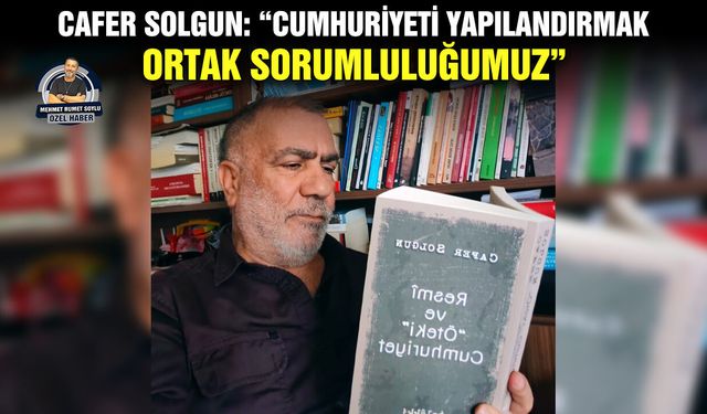Cafer Solgun: “Cumhuriyeti yapılandırmak ortak sorumluluğumuz”