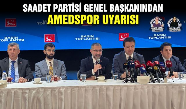 Saadet Partisi Genel Başkan’ndan Amedspor uyarısı
