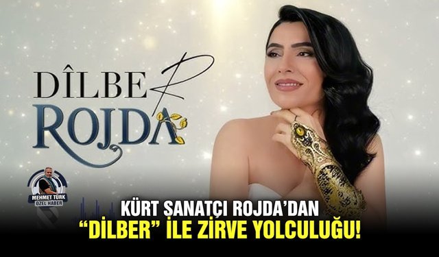 Kürt sanatçı Rojda’dan “Dilber” ile zirve yolculuğu!