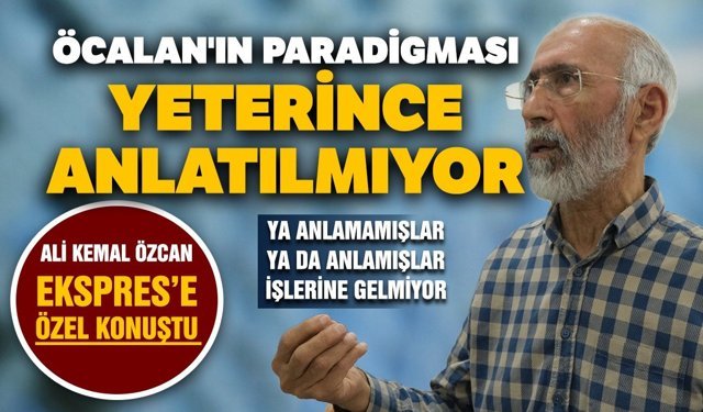 Ali Kemal Özcan: Öcalan'ın paradigması yeterince anlatılmıyor