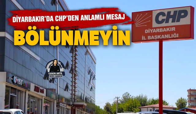 Diyarbakır’da CHP’den anlamlı mesaj: Bölünmeyin