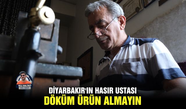 Diyarbakır'ın Hasır Ustası: Döküm ürün almayın