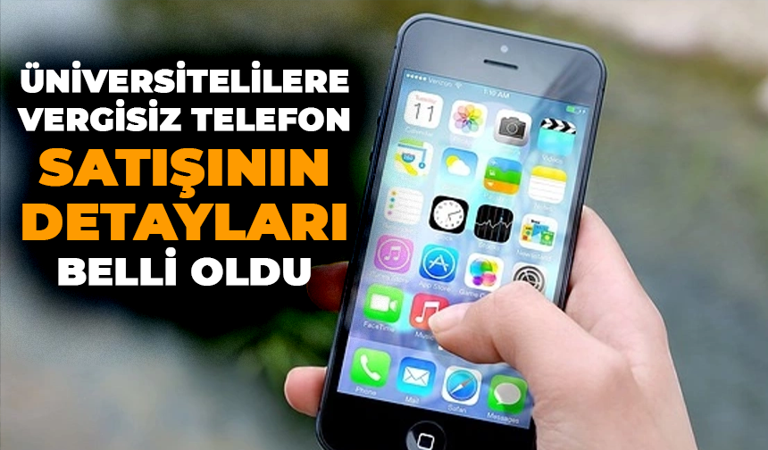 Üniversitelilere vergisiz telefon satışının detayları belli oldu