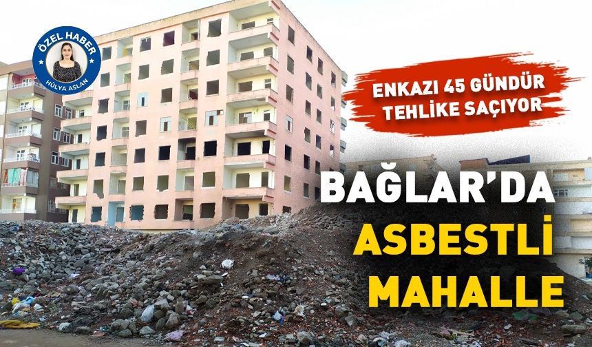 BAĞLAR’DA ASBESTLİ MAHALLE