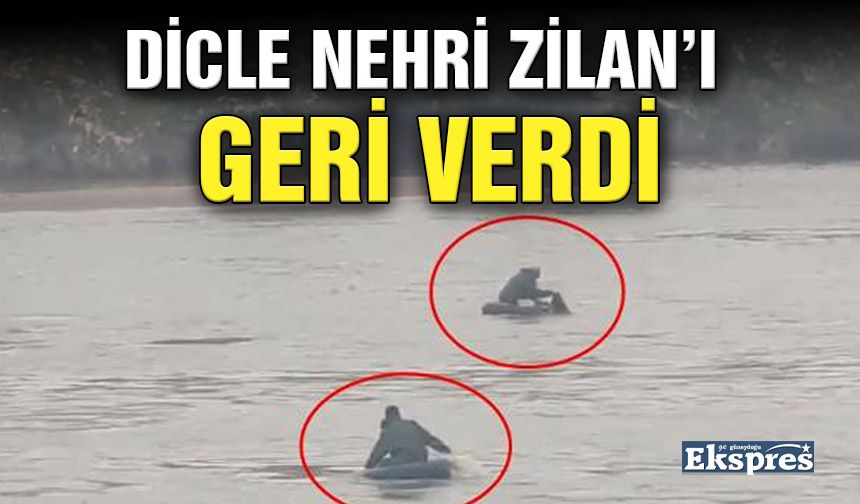 DİCLE NEHRİ ZİLAN’I GERİ VERDİ