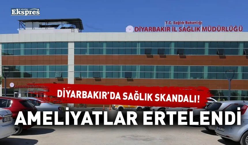 DİYARBAKIR’DA SAĞLIK SKANDALI!