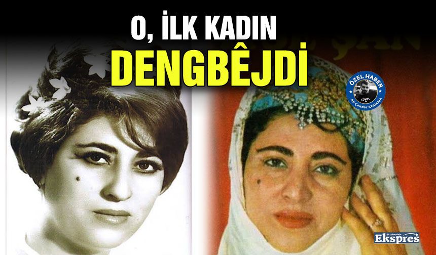 O, ilk kadın dengbêjdi