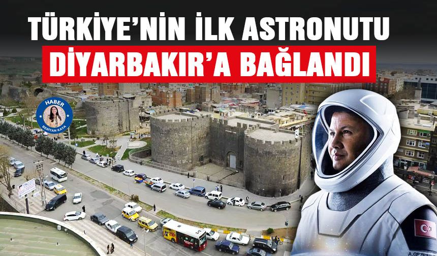Türkiye’nin ilk astronutu Diyarbakır’a bağlandı