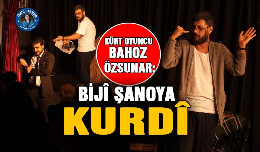 Kürt oyuncu Bahoz Özsunar: Bijî Şanoya Kurdî