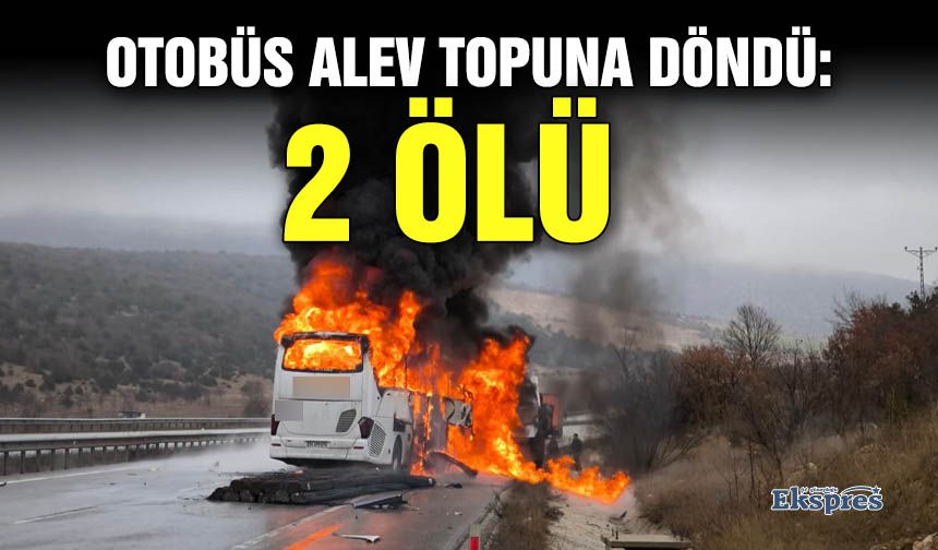 Otobüs alev topuna döndü: 2 ölü