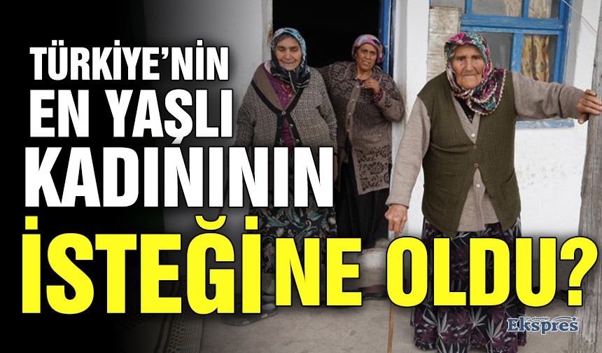 Türkiye’nin en yaşlı kadınının isteği ne oldu?