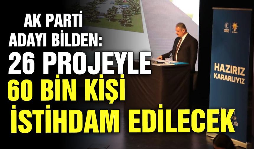AK Parti Adayı Bilden: 26 projeyle 60 bin kişi istihdam edilecek