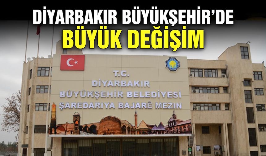 Diyarbakır Büyükşehir’de büyük değişim