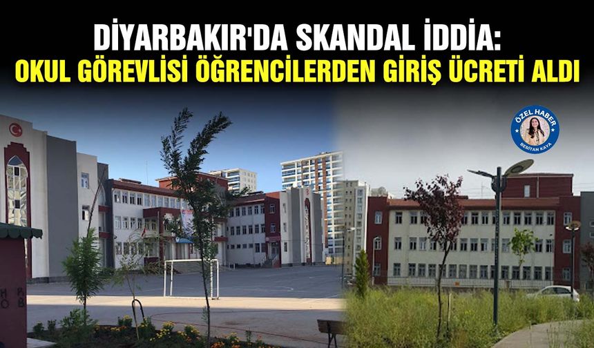 Diyarbakır'da skandal iddia: Okul görevlisi öğrencilerden giriş ücreti aldı