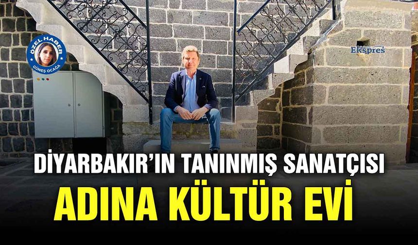 Diyarbakır’ın tanınmış sanatçısı adına kültür evi