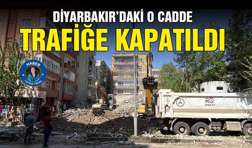 Diyarbakır’daki o cadde trafiğe kapatıldı