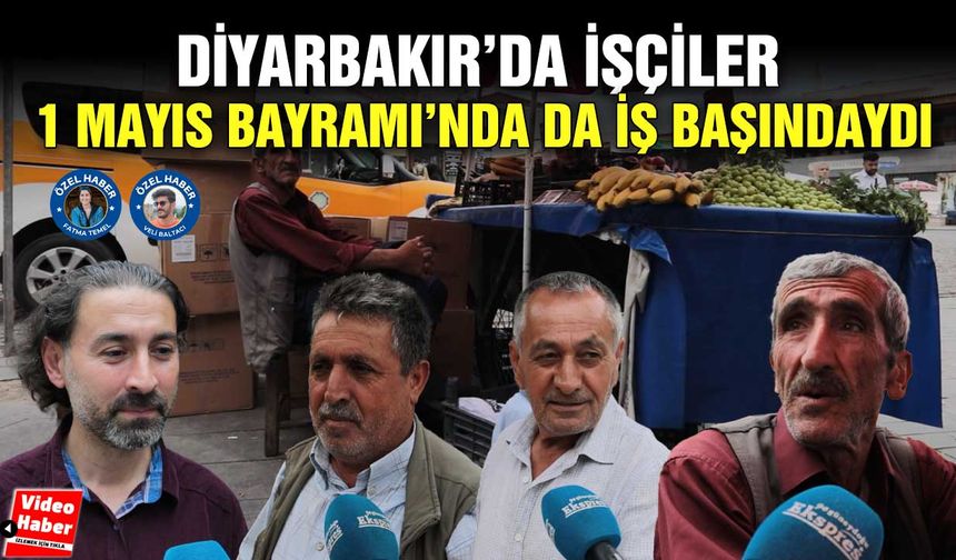 Diyarbakır’da işçiler 1 Mayıs Bayramı’nda da iş başındaydı
