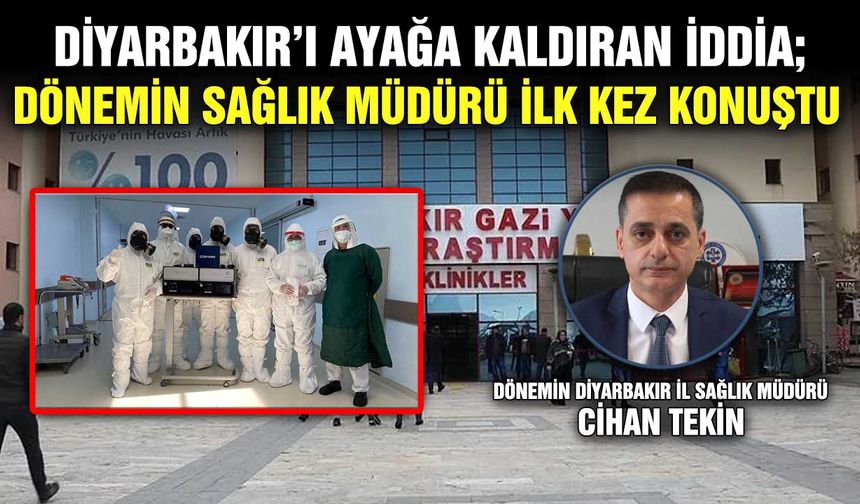 Diyarbakır’ı ayağa kaldıran iddia; Dönemin Sağlık Müdürü ilk kez konuştu
