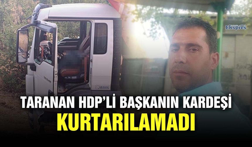 Taranan HDP’li başkanın kardeşi kurtarılamadı