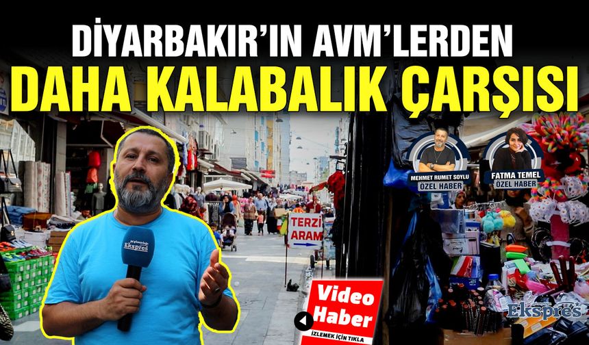 Diyarbakır’ın AVM’lerden daha kalabalık çarşısı