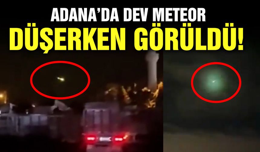 Adana’da dev meteor düşerken görüldü!