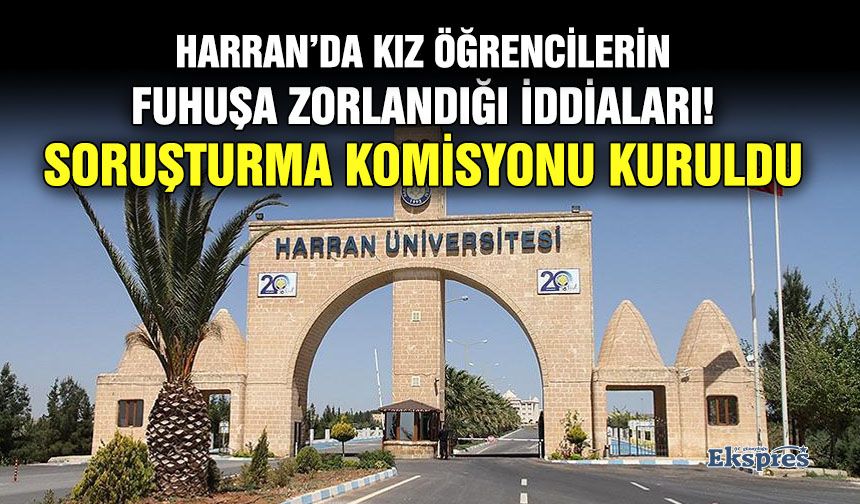 Harran’da kız öğrencilerin fuhuşa zorlandığı iddiaları! SORUŞTURMA KOMİSYONU KURULDU