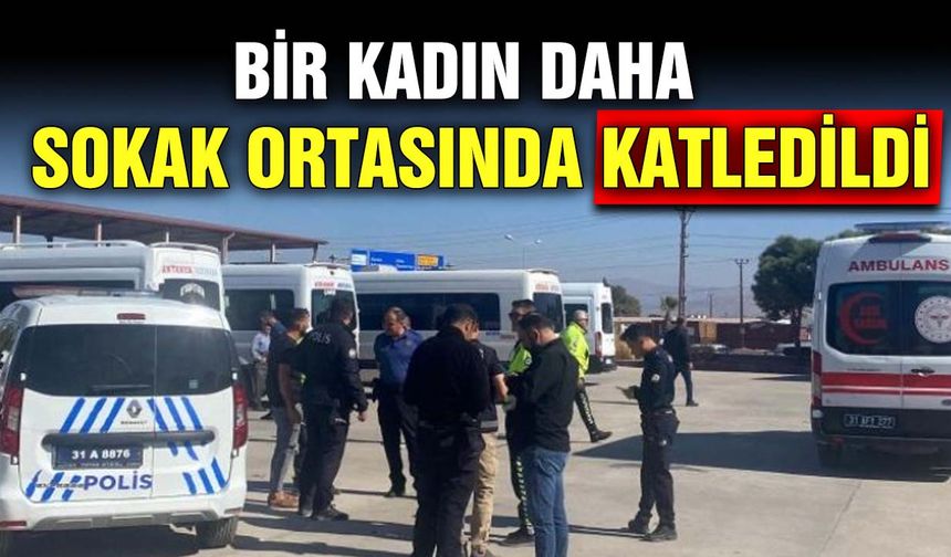 Bir kadın daha sokak ortasında katledildi