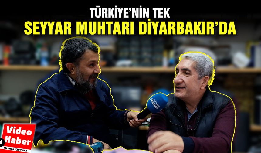 Türkiye’nin tek seyyar muhtarı Diyarbakır’da