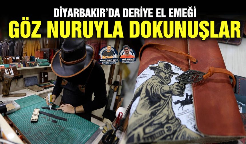 Diyarbakır’da deriye el emeği göz nuruyla dokunuşlar