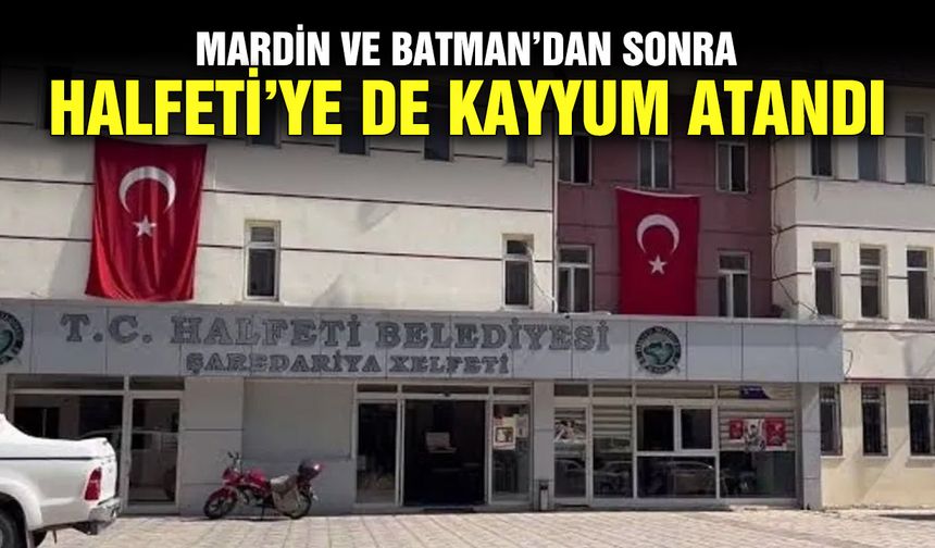 Mardin ve Batman’dan sonra Halfeti’ye de kayyum atandı