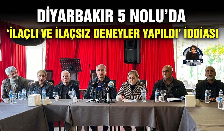 Diyarbakır 5 Nolu’da ‘ilaçlı ve ilaçsız deneyler yapıldı’ iddiası