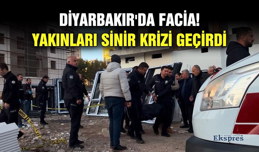 Diyarbakır'da facia! Yakınları sinir krizi geçirdi