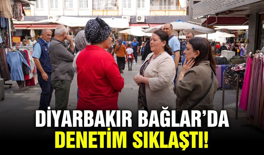 Diyarbakır Bağlar’da denetim sıklaştı!