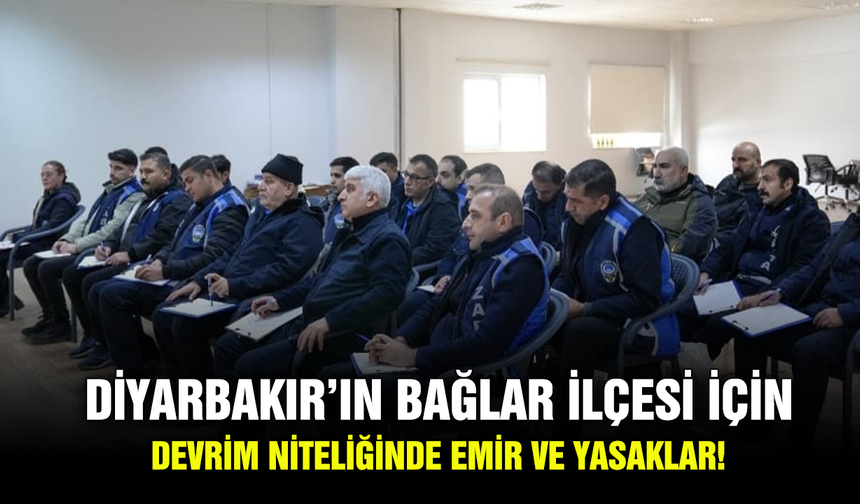 Diyarbakır’ın Bağlar ilçesi için devrim niteliğinde emir ve yasaklar!