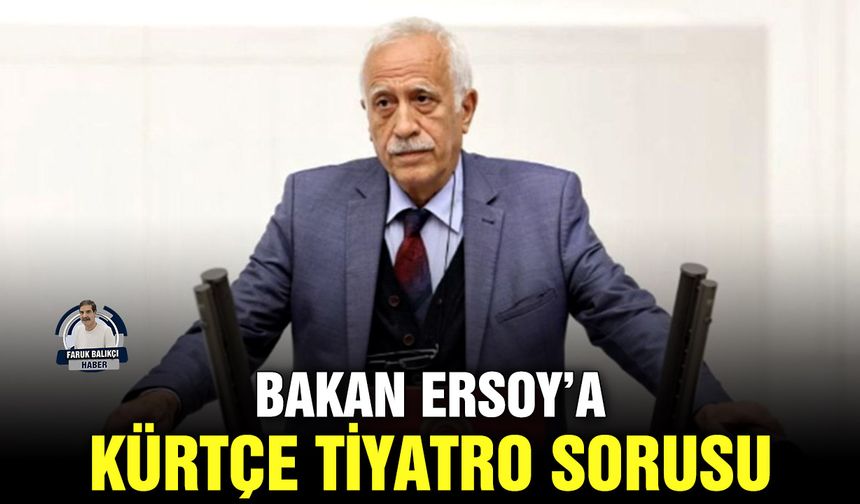 Bakan Ersoy’a, Kürtçe tiyatro sorusu