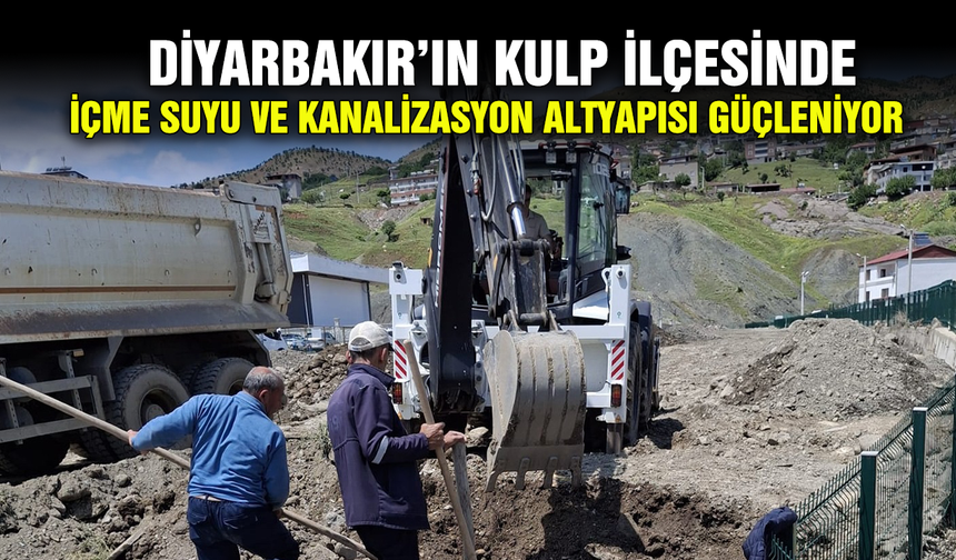 Diyarbakır’ın Kulp ilçesinde içme suyu ve kanalizasyon altyapısı güçleniyor