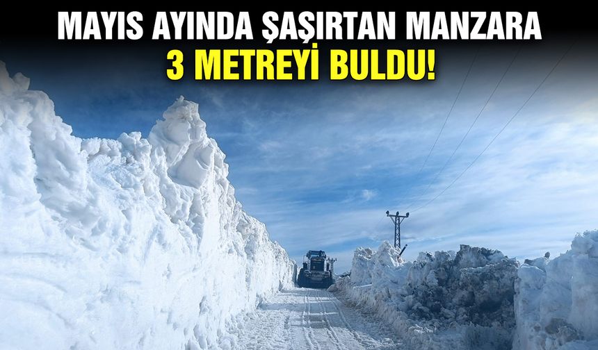 Mayıs ayında şaşırtan manzara: 3 metreyi buldu!