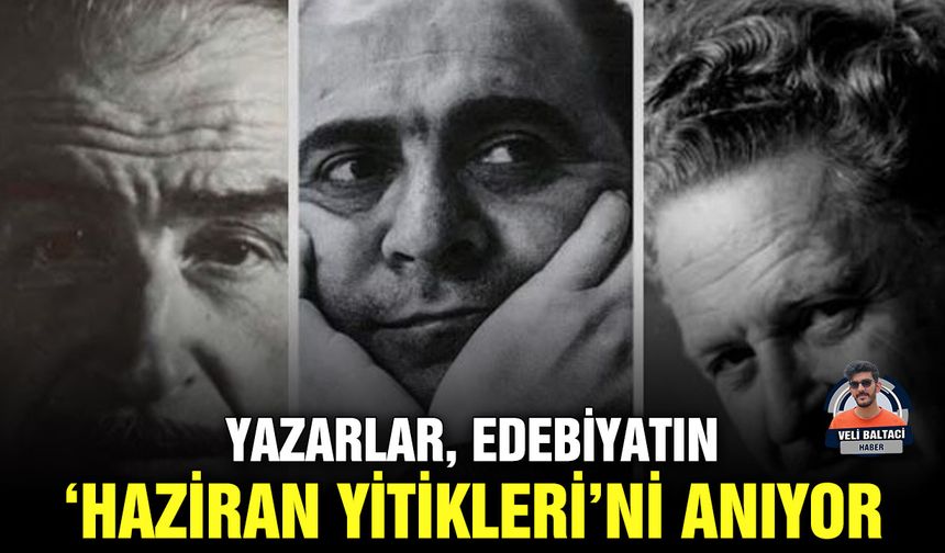 Yazarlar, edebiyatın ‘Haziran Yitikleri’ni anıyor